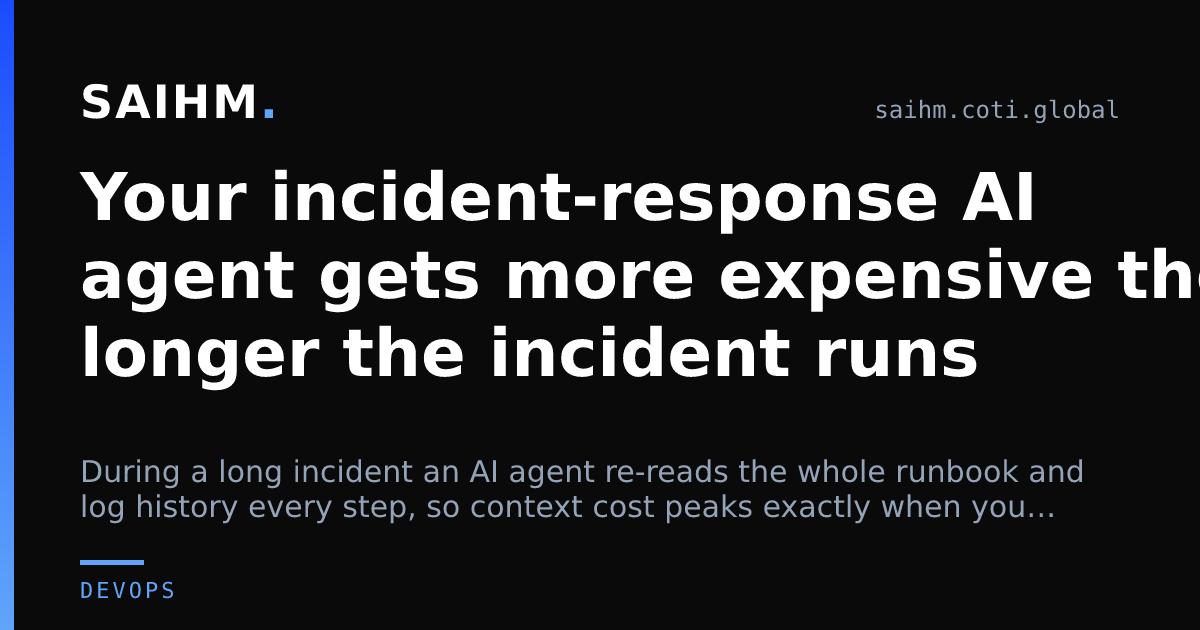 Your incident-response AI agent gets more expensive the longer the incident runs — SAIHM