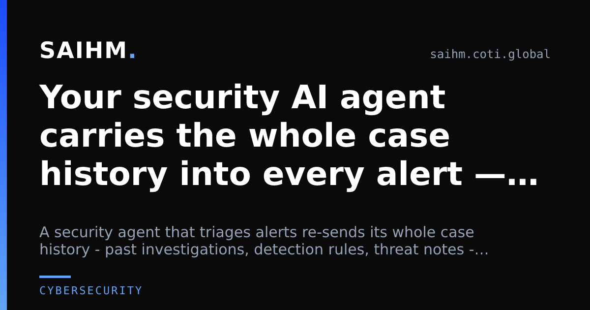 Your security AI agent carries the whole case history into every alert — that's the bill — SAIHM